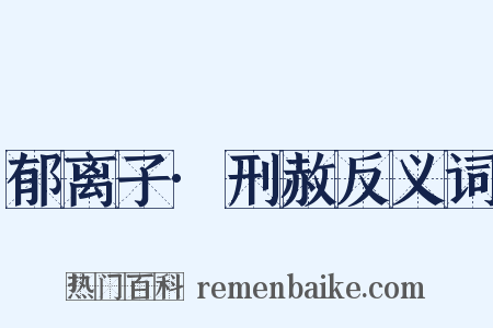 郁离子·刑赦反义词是什么意思的图片